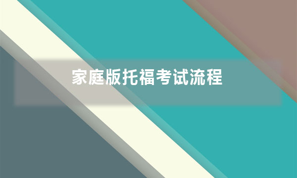 家庭版托福考试需要几个小时 考试流程是怎么样的